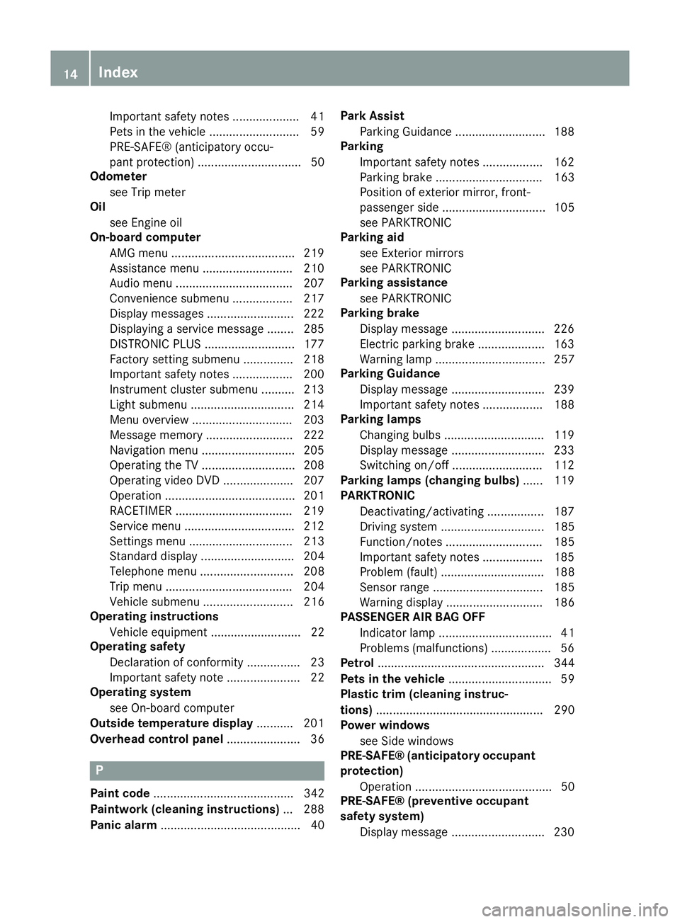 MERCEDES-BENZ SLK ROADSTER 2014 User Guide Important safety notes .................... 41
Pets in the vehicle ........................... 59
PRE-SAFE® (anticipatory occu-
pant protection) ............................... 50
Odometer
see Trip m