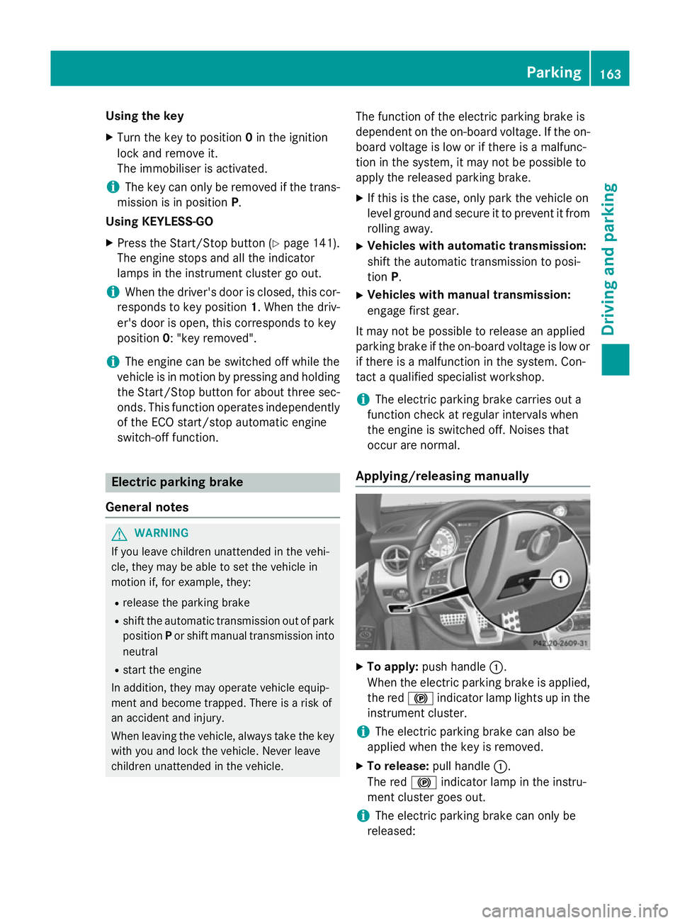 MERCEDES-BENZ SLK ROADSTER 2014 Owners Manual Using the key
X Turn the key to position 0in the ignition
lock and remove it.
The immobiliser is activated.
i The key can only be removed if the trans-
mission is in position P.
Using KEYLESS-GO
X Pre MERCEDES-BENZ SLK ROADSTER 2014 Owners Manual Using the key
X Turn the key to position 0in the ignition
lock and remove it.
The immobiliser is activated.
i The key can only be removed if the trans-
mission is in position P.
Using KEYLESS-GO
X Pre
