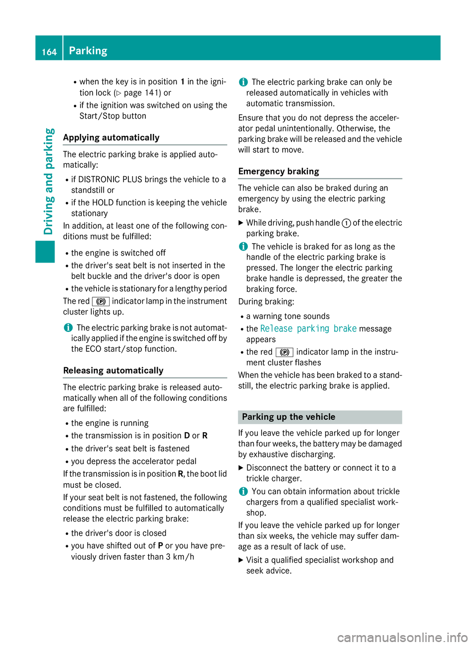 MERCEDES-BENZ SLK ROADSTER 2014 Owners Manual R
when the key is in position 1in the igni-
tion lock (Y page 141) or
R if the ignition was switched on using the
Start/Stop button
Applying automatically The electric parking brake is applied auto-
m MERCEDES-BENZ SLK ROADSTER 2014 Owners Manual R
when the key is in position 1in the igni-
tion lock (Y page 141) or
R if the ignition was switched on using the
Start/Stop button
Applying automatically The electric parking brake is applied auto-
m