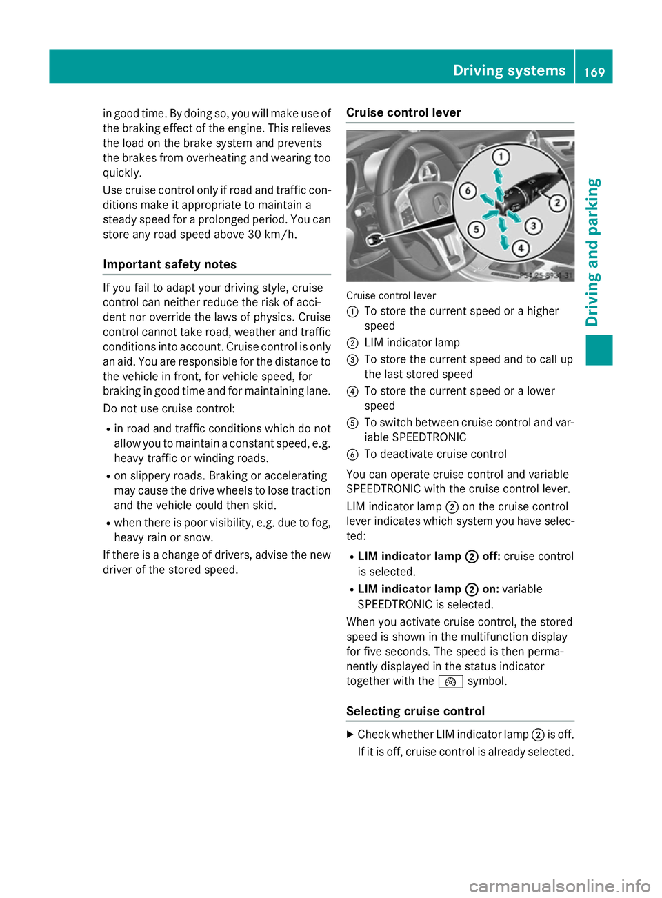 MERCEDES-BENZ SLK ROADSTER 2014 Owners Manual in good time. By doing so, you will make use of
the braking effect of the engine. This relieves
the load on the brake system and prevents
the brakes from overheating and wearing too quickly.
Use cruis MERCEDES-BENZ SLK ROADSTER 2014 Owners Manual in good time. By doing so, you will make use of
the braking effect of the engine. This relieves
the load on the brake system and prevents
the brakes from overheating and wearing too quickly.
Use cruis