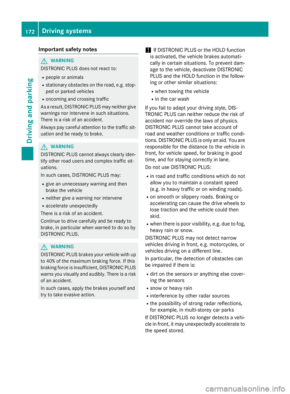 MERCEDES-BENZ SLK ROADSTER 2014 Owners Manual Important safety notes
G
WARNING
DISTRONIC PLUS does not react to:
R people or animals
R stationary obstacles on the road, e.g. stop-
ped or parked vehicles
R oncoming and crossing traffic
As a result MERCEDES-BENZ SLK ROADSTER 2014 Owners Manual Important safety notes
G
WARNING
DISTRONIC PLUS does not react to:
R people or animals
R stationary obstacles on the road, e.g. stop-
ped or parked vehicles
R oncoming and crossing traffic
As a result