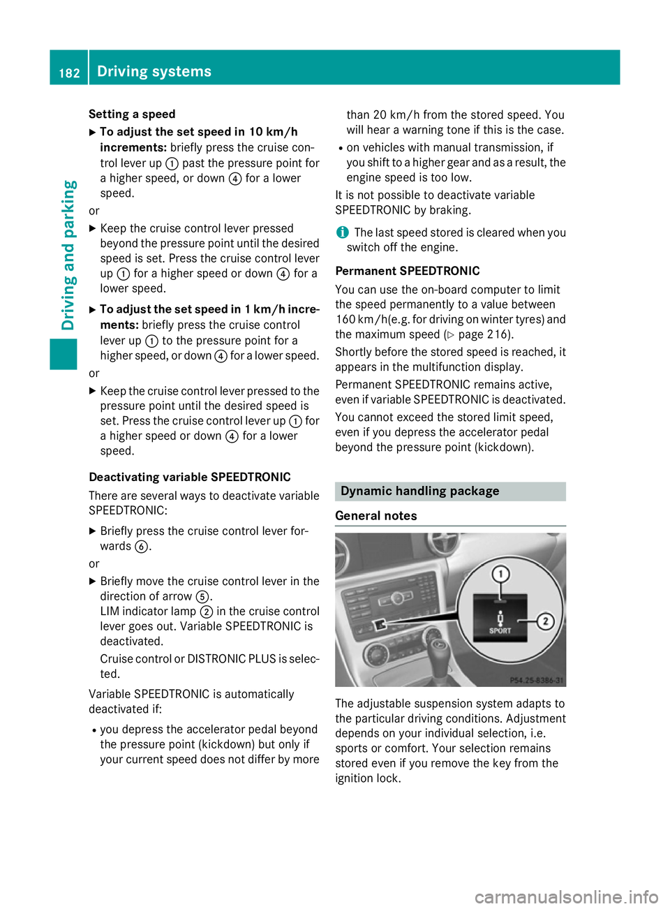 MERCEDES-BENZ SLK ROADSTER 2014 Owners Manual Setting a speed
X To adjust the set speed in 10 km/h
increments: briefly press the cruise con-
trol lever up :past the pressure point for
a higher speed, or down ?for a lower
speed.
or
X Keep the crui MERCEDES-BENZ SLK ROADSTER 2014 Owners Manual Setting a speed
X To adjust the set speed in 10 km/h
increments: briefly press the cruise con-
trol lever up :past the pressure point for
a higher speed, or down ?for a lower
speed.
or
X Keep the crui
