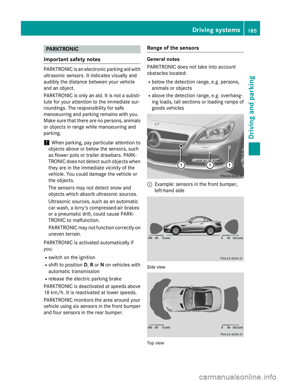 MERCEDES-BENZ SLK ROADSTER 2014 Owners Manual PARKTRONIC
Important safety notes PARKTRONIC is an electronic parking aid with
ultrasonic sensors. It indicates visually and
audibly the distance between your vehicle
and an object.
PARKTRONIC is only MERCEDES-BENZ SLK ROADSTER 2014 Owners Manual PARKTRONIC
Important safety notes PARKTRONIC is an electronic parking aid with
ultrasonic sensors. It indicates visually and
audibly the distance between your vehicle
and an object.
PARKTRONIC is only