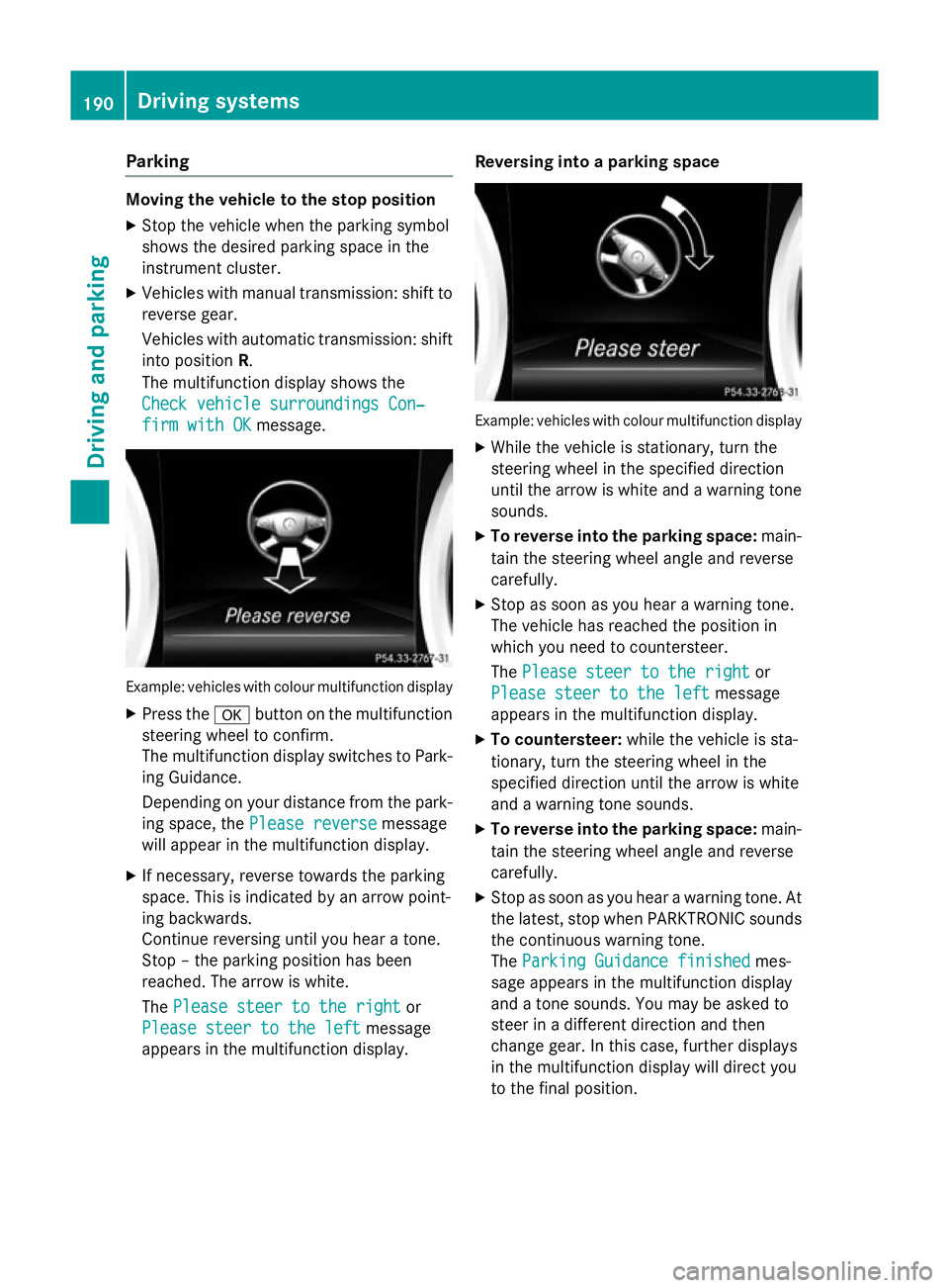 MERCEDES-BENZ SLK ROADSTER 2014 Owners Manual Parking
Moving the vehicle to the stop position
X Stop the vehicle when the parking symbol
shows the desired parking space in the
instrument cluster.
X Vehicles with manual transmission: shift to
reve MERCEDES-BENZ SLK ROADSTER 2014 Owners Manual Parking
Moving the vehicle to the stop position
X Stop the vehicle when the parking symbol
shows the desired parking space in the
instrument cluster.
X Vehicles with manual transmission: shift to
reve