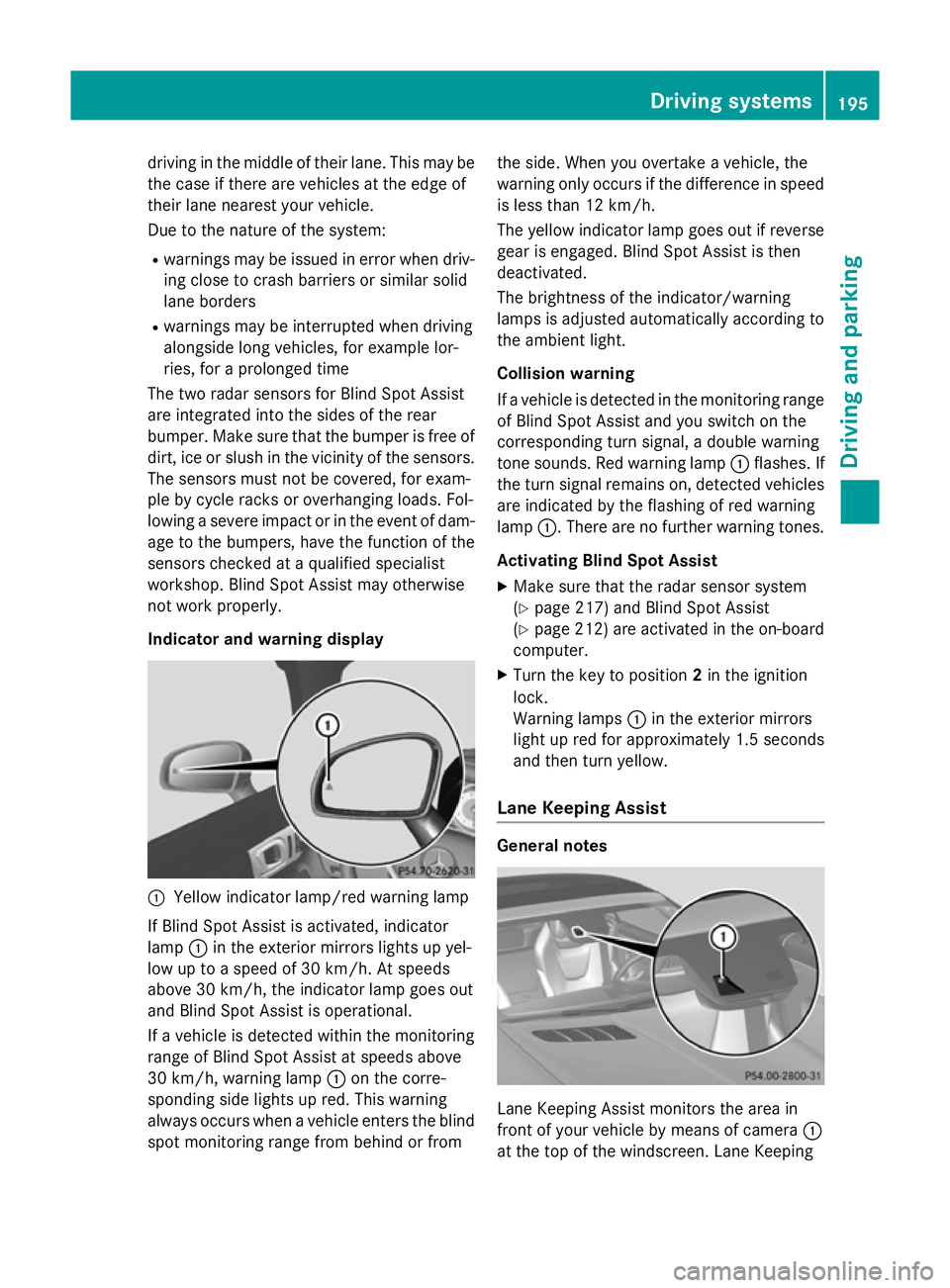 MERCEDES-BENZ SLK ROADSTER 2014 Owners Manual driving in the middle of their lane. This may be
the case if there are vehicles at the edge of
their lane nearest your vehicle.
Due to the nature of the system:
R warnings may be issued in error when MERCEDES-BENZ SLK ROADSTER 2014 Owners Manual driving in the middle of their lane. This may be
the case if there are vehicles at the edge of
their lane nearest your vehicle.
Due to the nature of the system:
R warnings may be issued in error when