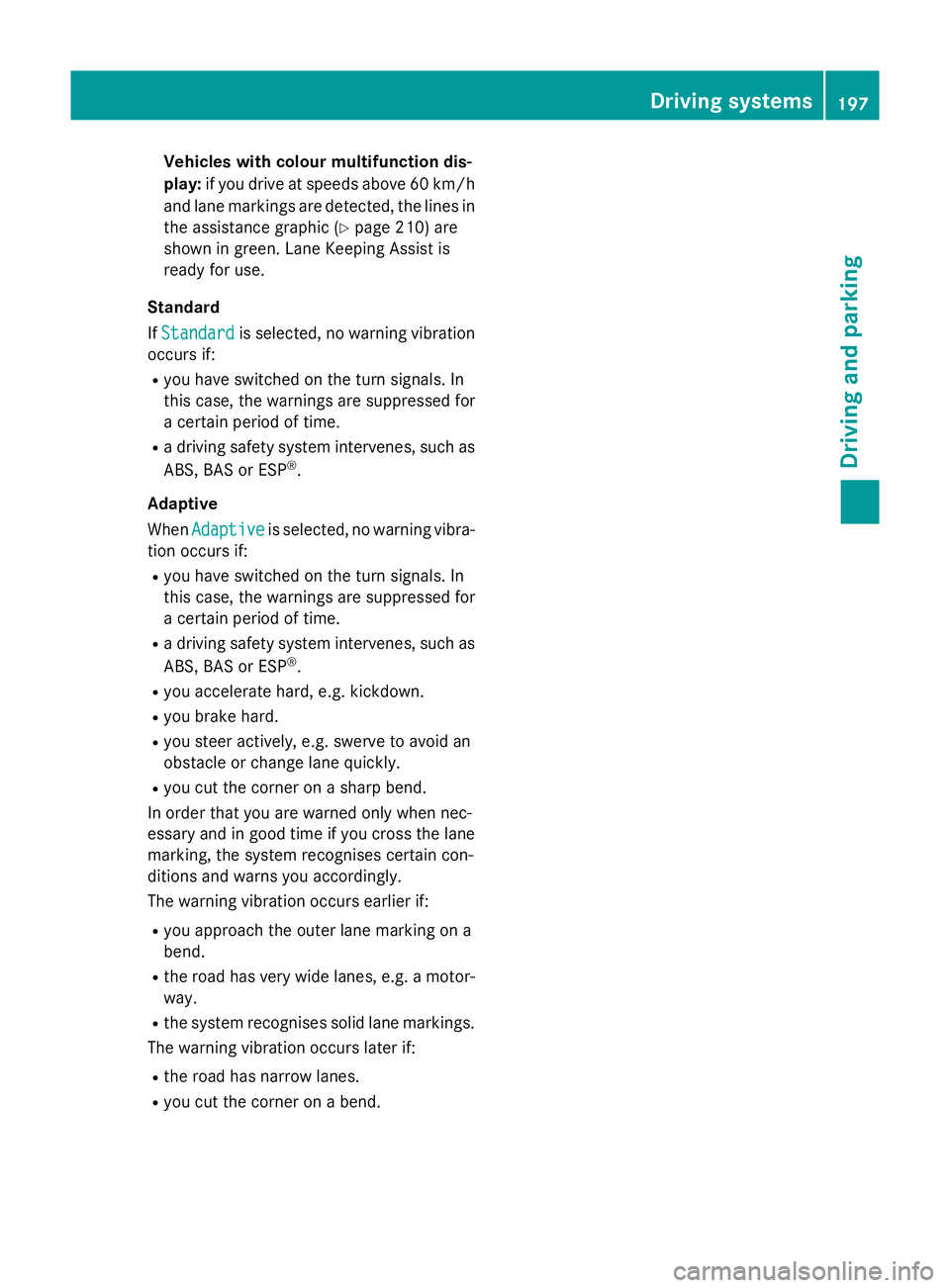 MERCEDES-BENZ SLK ROADSTER 2014 Owners Manual Vehicles with colour multifunction dis-
play:
if you drive at speeds above 60 km/h
and lane markings are detected, the lines in the assistance graphic (Y page 210) are
shown in green. Lane Keeping Ass MERCEDES-BENZ SLK ROADSTER 2014 Owners Manual Vehicles with colour multifunction dis-
play:
if you drive at speeds above 60 km/h
and lane markings are detected, the lines in the assistance graphic (Y page 210) are
shown in green. Lane Keeping Ass