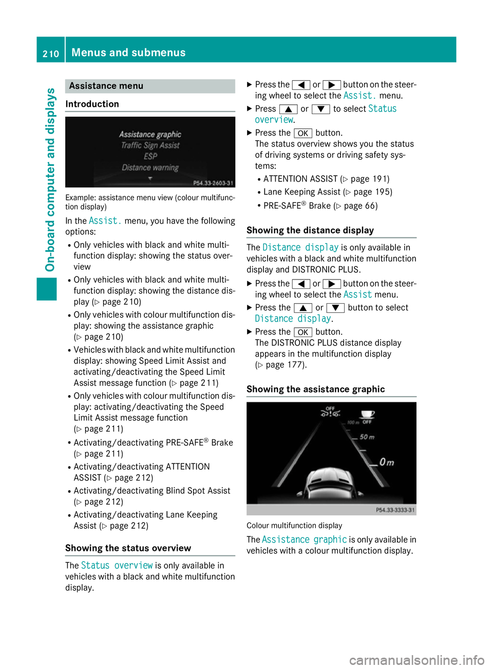 MERCEDES-BENZ SLK ROADSTER 2014 Owners Manual Assistance menu
Introduction Example: assistance menu view (colour multifunc-
tion display)
In the Assist.
Assist. menu, you have the following
options:
R Only vehicles with black and white multi-
fun MERCEDES-BENZ SLK ROADSTER 2014 Owners Manual Assistance menu
Introduction Example: assistance menu view (colour multifunc-
tion display)
In the Assist.
Assist. menu, you have the following
options:
R Only vehicles with black and white multi-
fun