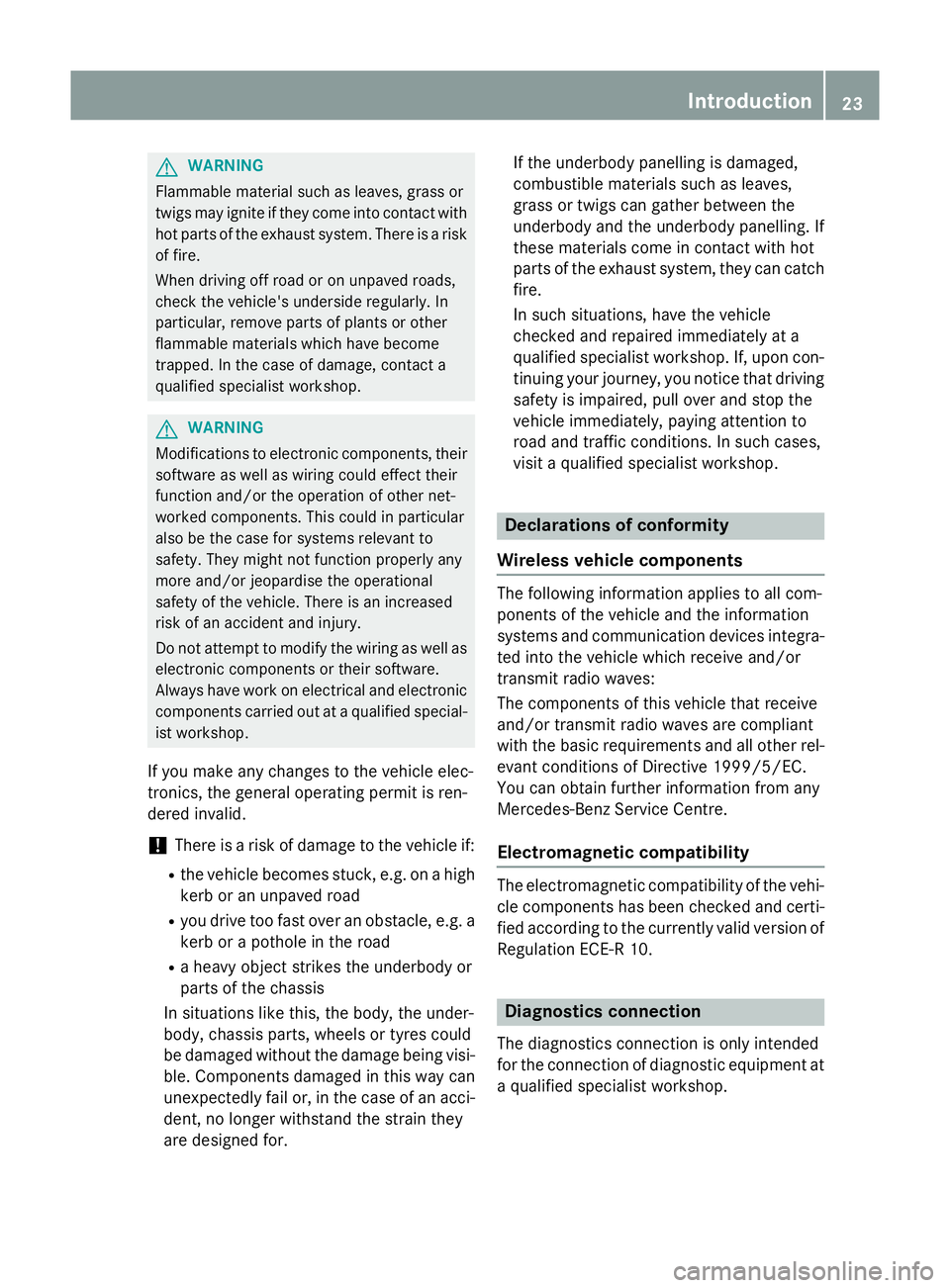 MERCEDES-BENZ SLK ROADSTER 2014 Owners Manual G
WARNING
Flammable material such as leaves, grass or
twigs may ignite if they come into contact with hot parts of the exhaust system. There is a risk of fire.
When driving off road or on unpaved road MERCEDES-BENZ SLK ROADSTER 2014 Owners Manual G
WARNING
Flammable material such as leaves, grass or
twigs may ignite if they come into contact with hot parts of the exhaust system. There is a risk of fire.
When driving off road or on unpaved road