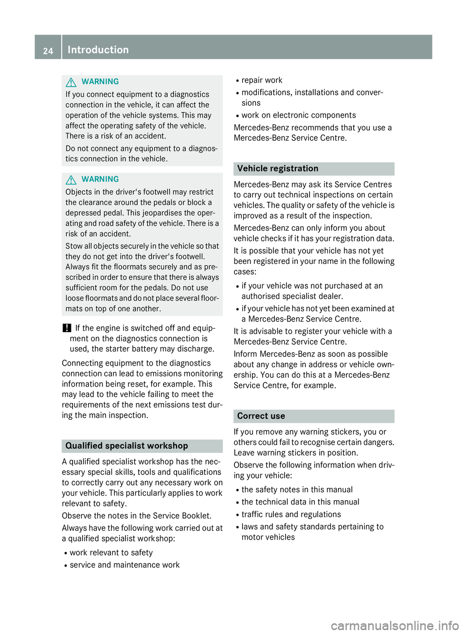 MERCEDES-BENZ SLK ROADSTER 2014 Owners Manual G
WARNING
If you connect equipment to a diagnostics
connection in the vehicle, it can affect the
operation of the vehicle systems. This may
affect the operating safety of the vehicle.
There is a risk MERCEDES-BENZ SLK ROADSTER 2014 Owners Manual G
WARNING
If you connect equipment to a diagnostics
connection in the vehicle, it can affect the
operation of the vehicle systems. This may
affect the operating safety of the vehicle.
There is a risk