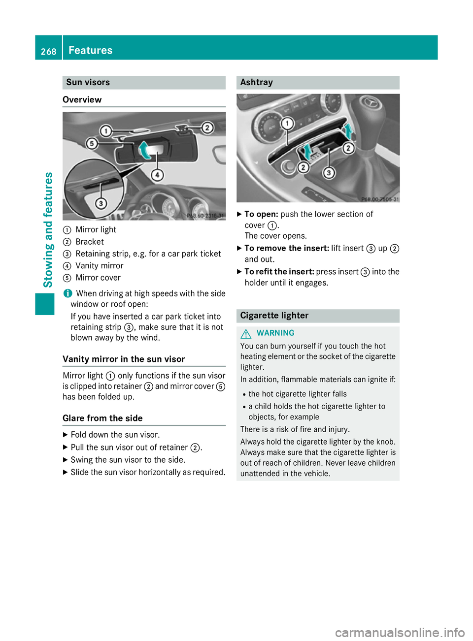 MERCEDES-BENZ SLK ROADSTER 2014 Owners Manual Sun visors
Overview :
Mirror light
; Bracket
= Retaining strip, e.g. for a car park ticket
? Vanity mirror
A Mirror cover
i When driving at high speeds with the side
window or roof open:
If you have i MERCEDES-BENZ SLK ROADSTER 2014 Owners Manual Sun visors
Overview :
Mirror light
; Bracket
= Retaining strip, e.g. for a car park ticket
? Vanity mirror
A Mirror cover
i When driving at high speeds with the side
window or roof open:
If you have i