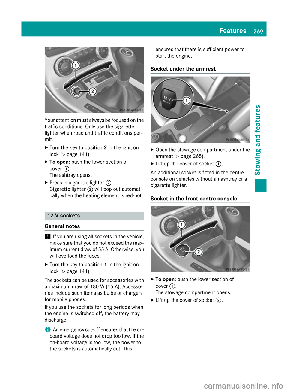 MERCEDES-BENZ SLK ROADSTER 2014 Owners Manual Your attention must always be focused on the
traffic conditions. Only use the cigarette
lighter when road and traffic conditions per-
mit.
X Turn the key to position 2in the ignition
lock (Y page 141) MERCEDES-BENZ SLK ROADSTER 2014 Owners Manual Your attention must always be focused on the
traffic conditions. Only use the cigarette
lighter when road and traffic conditions per-
mit.
X Turn the key to position 2in the ignition
lock (Y page 141)