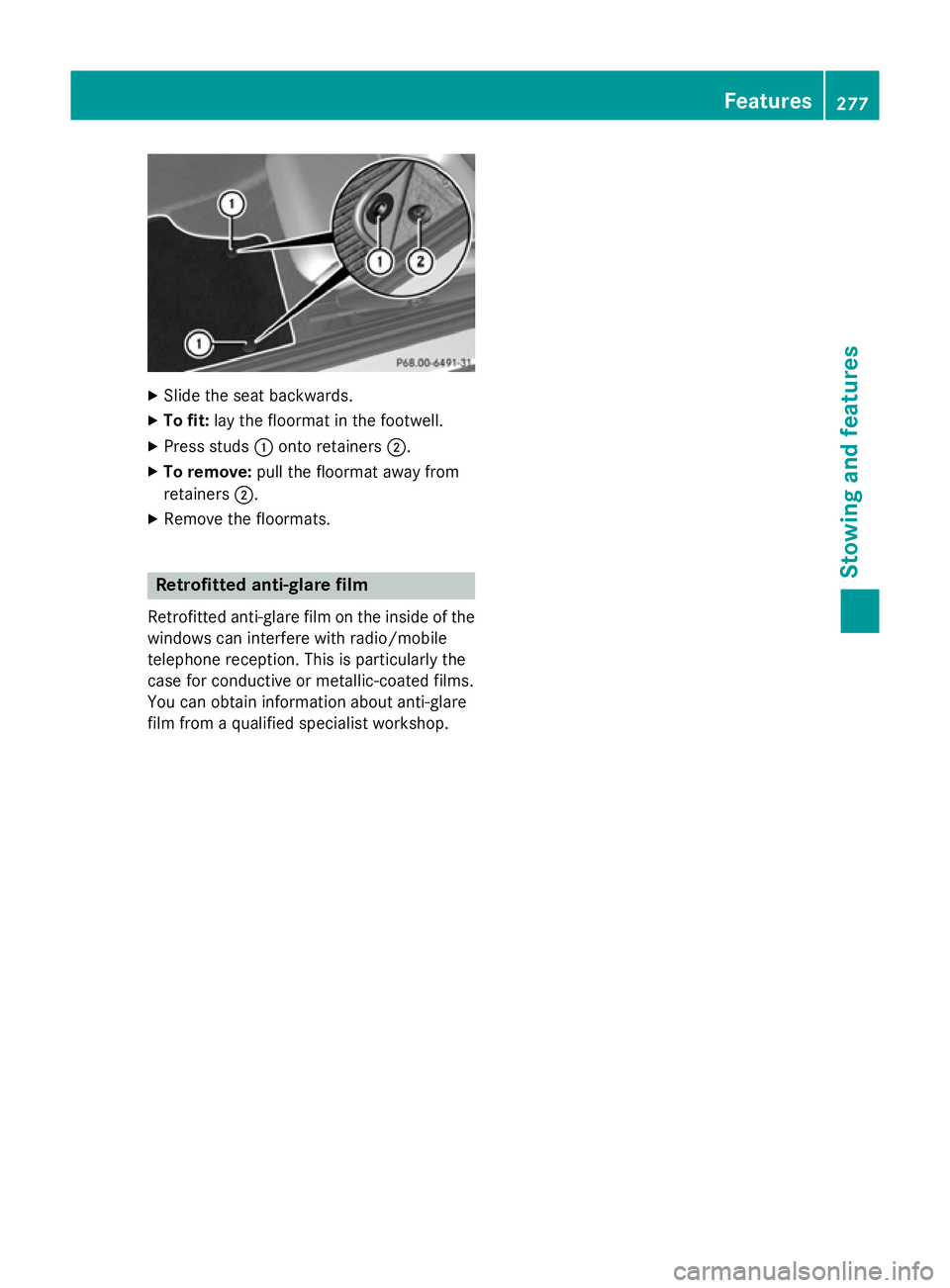 MERCEDES-BENZ SLK ROADSTER 2014 Owners Manual X
Slide the seat backwards.
X To fit: lay the floormat in the footwell.
X Press studs :onto retainers ;.
X To remove: pull the floormat away from
retainers ;.
X Remove the floormats. Retrofitted anti- MERCEDES-BENZ SLK ROADSTER 2014 Owners Manual X
Slide the seat backwards.
X To fit: lay the floormat in the footwell.
X Press studs :onto retainers ;.
X To remove: pull the floormat away from
retainers ;.
X Remove the floormats. Retrofitted anti-