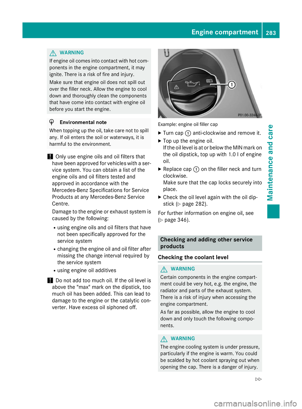 MERCEDES-BENZ SLK ROADSTER 2014 Owners Manual G
WARNING
If engine oil comes into contact with hot com- ponents in the engine compartment, it may
ignite. There is a risk of fire and injury.
Make sure that engine oil does not spill out
over the fil MERCEDES-BENZ SLK ROADSTER 2014 Owners Manual G
WARNING
If engine oil comes into contact with hot com- ponents in the engine compartment, it may
ignite. There is a risk of fire and injury.
Make sure that engine oil does not spill out
over the fil