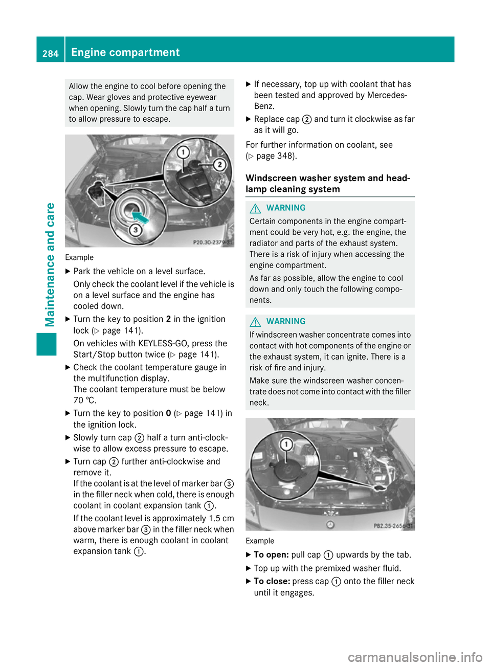 MERCEDES-BENZ SLK ROADSTER 2014 Owners Manual Allow the engine to cool before opening the
cap. Wear gloves and protective eyewear
when opening. Slowly turn the cap half a turn to allow pressure to escape. Example
X Park the vehicle on a level sur MERCEDES-BENZ SLK ROADSTER 2014 Owners Manual Allow the engine to cool before opening the
cap. Wear gloves and protective eyewear
when opening. Slowly turn the cap half a turn to allow pressure to escape. Example
X Park the vehicle on a level sur