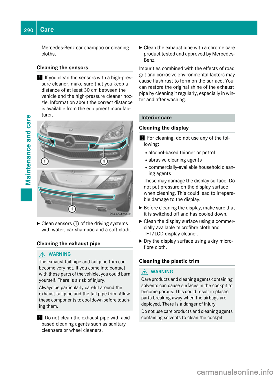 MERCEDES-BENZ SLK ROADSTER 2014 Owners Manual Mercedes-Benz car shampoo or cleaning
cloths.
Cleaning the sensors !
If you clean the sensors with a high-pres-
sure cleaner, make sure that you keep a
distance of at least 30 cm between the
vehicle a MERCEDES-BENZ SLK ROADSTER 2014 Owners Manual Mercedes-Benz car shampoo or cleaning
cloths.
Cleaning the sensors !
If you clean the sensors with a high-pres-
sure cleaner, make sure that you keep a
distance of at least 30 cm between the
vehicle a
