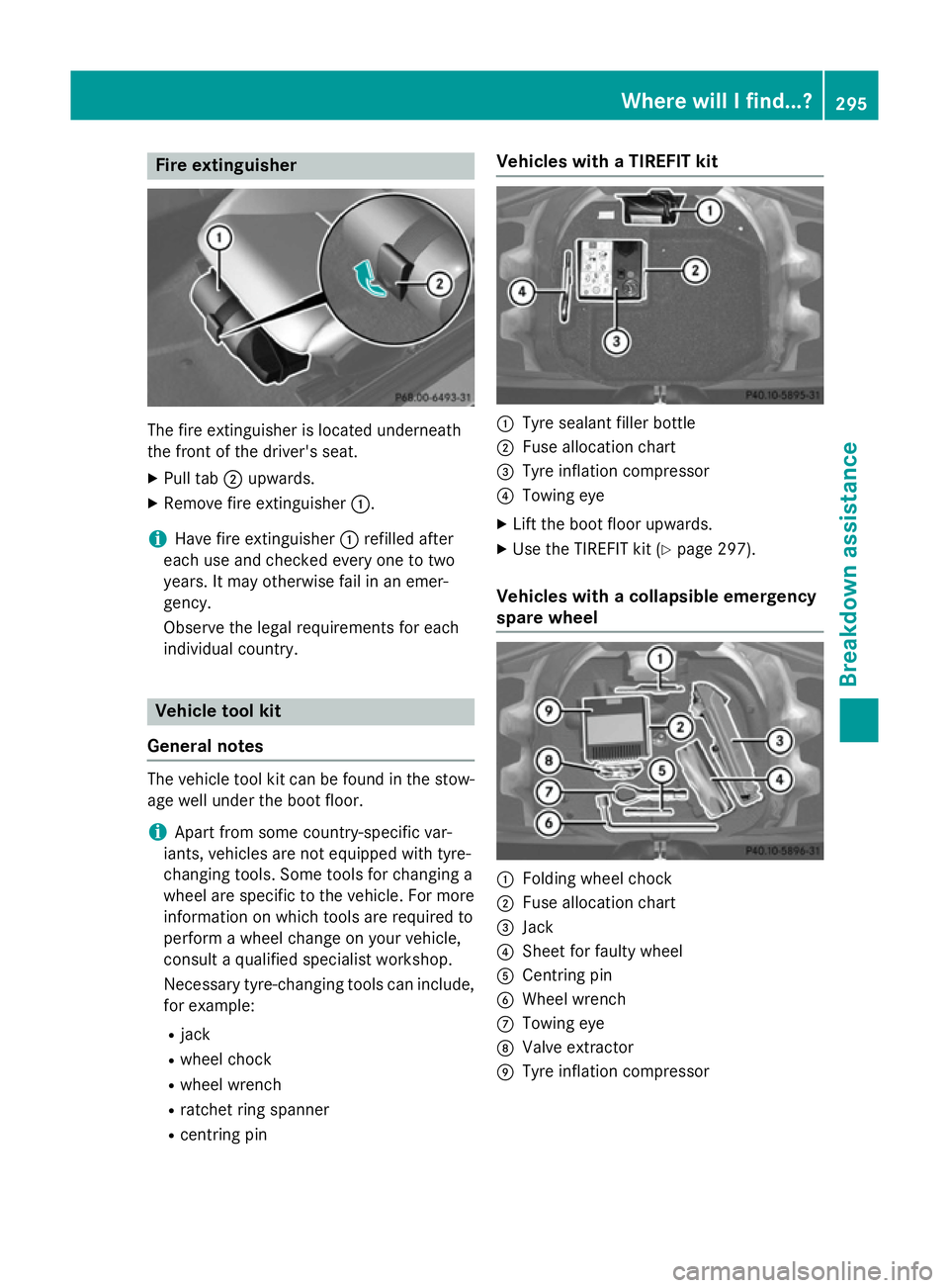 MERCEDES-BENZ SLK ROADSTER 2014 Owners Manual Fire extinguisher
The fire extinguisher is located underneath
the front of the driver's seat.
X Pull tab ;upwards.
X Remove fire extinguisher :.
i Have fire extinguisher
:refilled after
each use a MERCEDES-BENZ SLK ROADSTER 2014 Owners Manual Fire extinguisher
The fire extinguisher is located underneath
the front of the driver's seat.
X Pull tab ;upwards.
X Remove fire extinguisher :.
i Have fire extinguisher
:refilled after
each use a