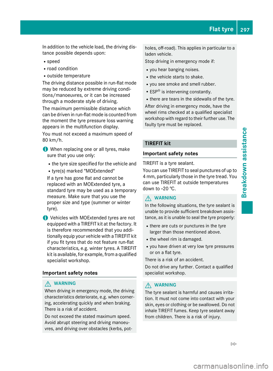 MERCEDES-BENZ SLK ROADSTER 2014 Owners Manual In addition to the vehicle load, the driving dis-
tance possible depends upon:
R speed
R road condition
R outside temperature
The driving distance possible in run-flat mode may be reduced by extreme d MERCEDES-BENZ SLK ROADSTER 2014 Owners Manual In addition to the vehicle load, the driving dis-
tance possible depends upon:
R speed
R road condition
R outside temperature
The driving distance possible in run-flat mode may be reduced by extreme d