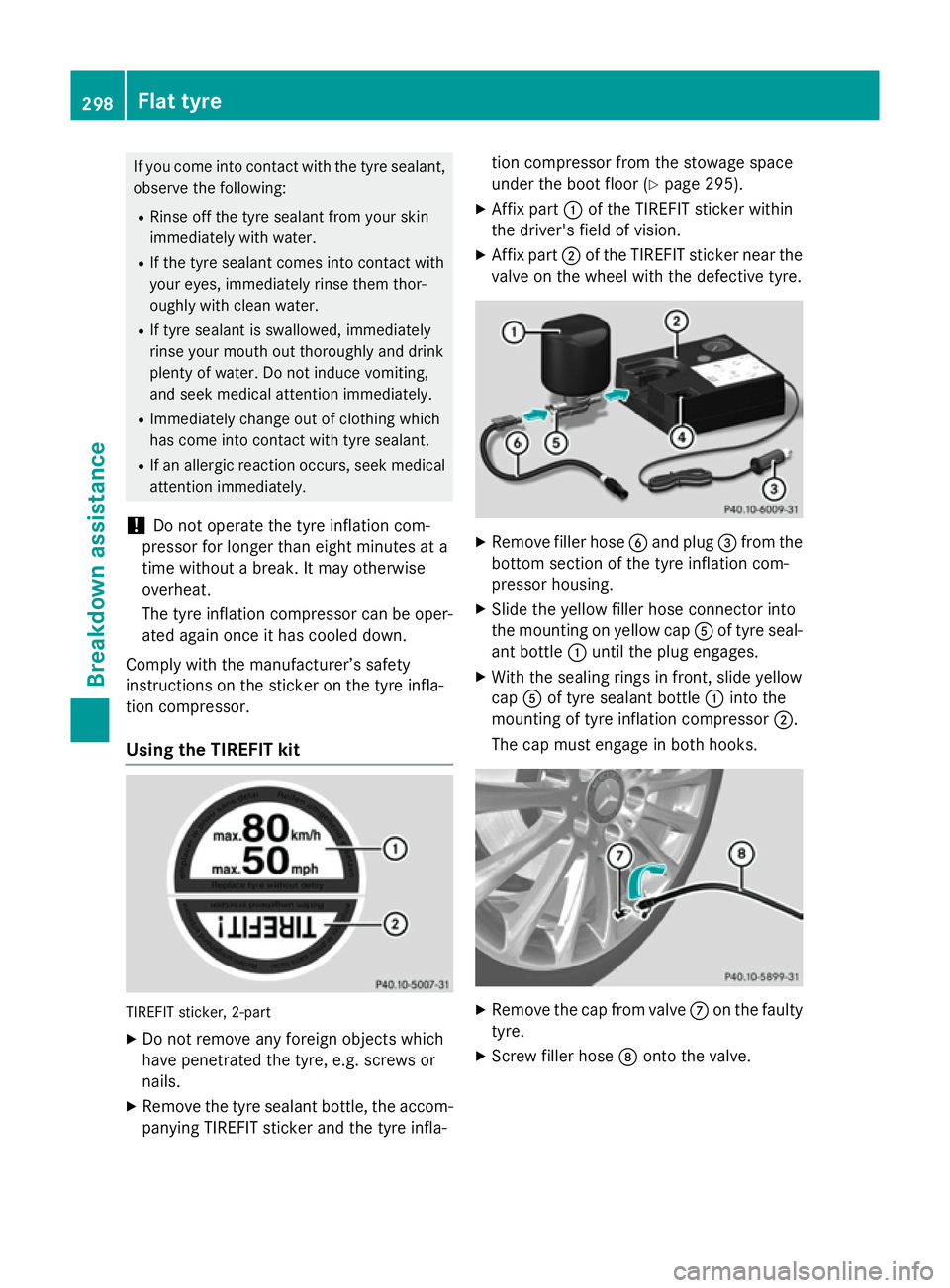 MERCEDES-BENZ SLK ROADSTER 2014 Owners Manual If you come into contact with the tyre sealant,
observe the following:
R Rinse off the tyre sealant from your skin
immediately with water.
R If the tyre sealant comes into contact with
your eyes, imme MERCEDES-BENZ SLK ROADSTER 2014 Owners Manual If you come into contact with the tyre sealant,
observe the following:
R Rinse off the tyre sealant from your skin
immediately with water.
R If the tyre sealant comes into contact with
your eyes, imme