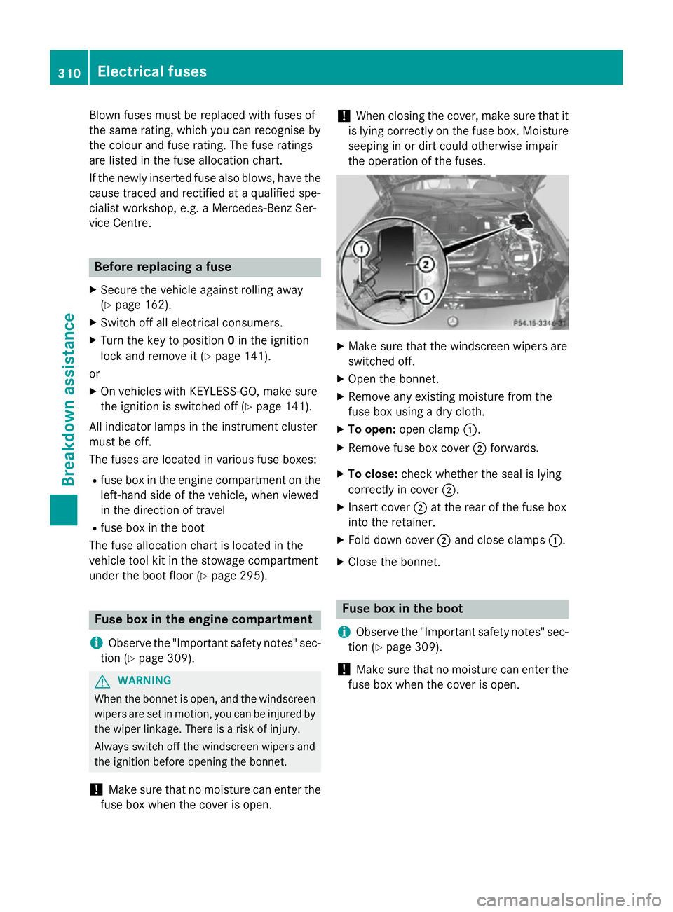 MERCEDES-BENZ SLK ROADSTER 2014  Owners Manual Blown fuses must be replaced with fuses of
the same rating, which you can recognise by
the colour and fuse rating. The fuse ratings
are listed in the fuse allocation chart.
If the newly inserted fuse 