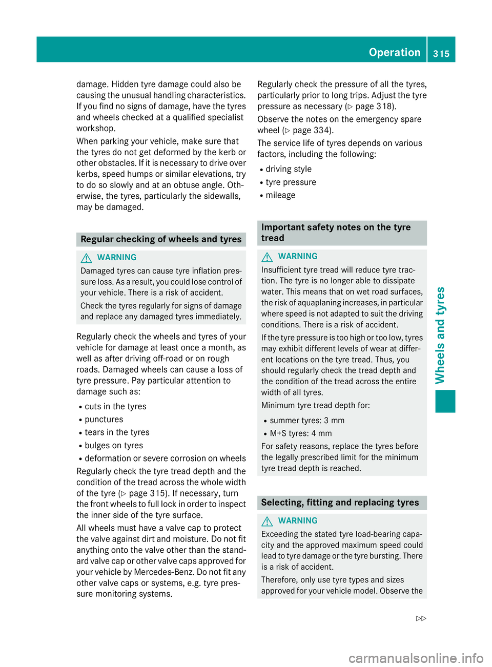MERCEDES-BENZ SLK ROADSTER 2014 Owners Manual damage. Hidden tyre damage could also be
causing the unusual handling characteristics. If you find no signs of damage, have the tyres
and wheels checked at a qualified specialist
workshop.
When parkin MERCEDES-BENZ SLK ROADSTER 2014 Owners Manual damage. Hidden tyre damage could also be
causing the unusual handling characteristics. If you find no signs of damage, have the tyres
and wheels checked at a qualified specialist
workshop.
When parkin
