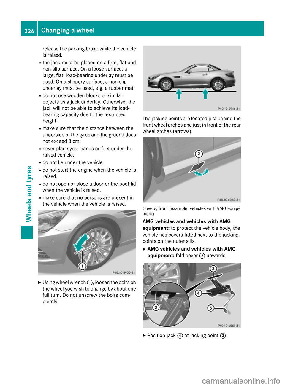 MERCEDES-BENZ SLK ROADSTER 2014 Owners Manual release the parking brake while the vehicle
is raised.
R the jack must be placed on a firm, flat and
non-slip surface. On a loose surface, a
large, flat, load-bearing underlay must be
used. On a slipp MERCEDES-BENZ SLK ROADSTER 2014 Owners Manual release the parking brake while the vehicle
is raised.
R the jack must be placed on a firm, flat and
non-slip surface. On a loose surface, a
large, flat, load-bearing underlay must be
used. On a slipp