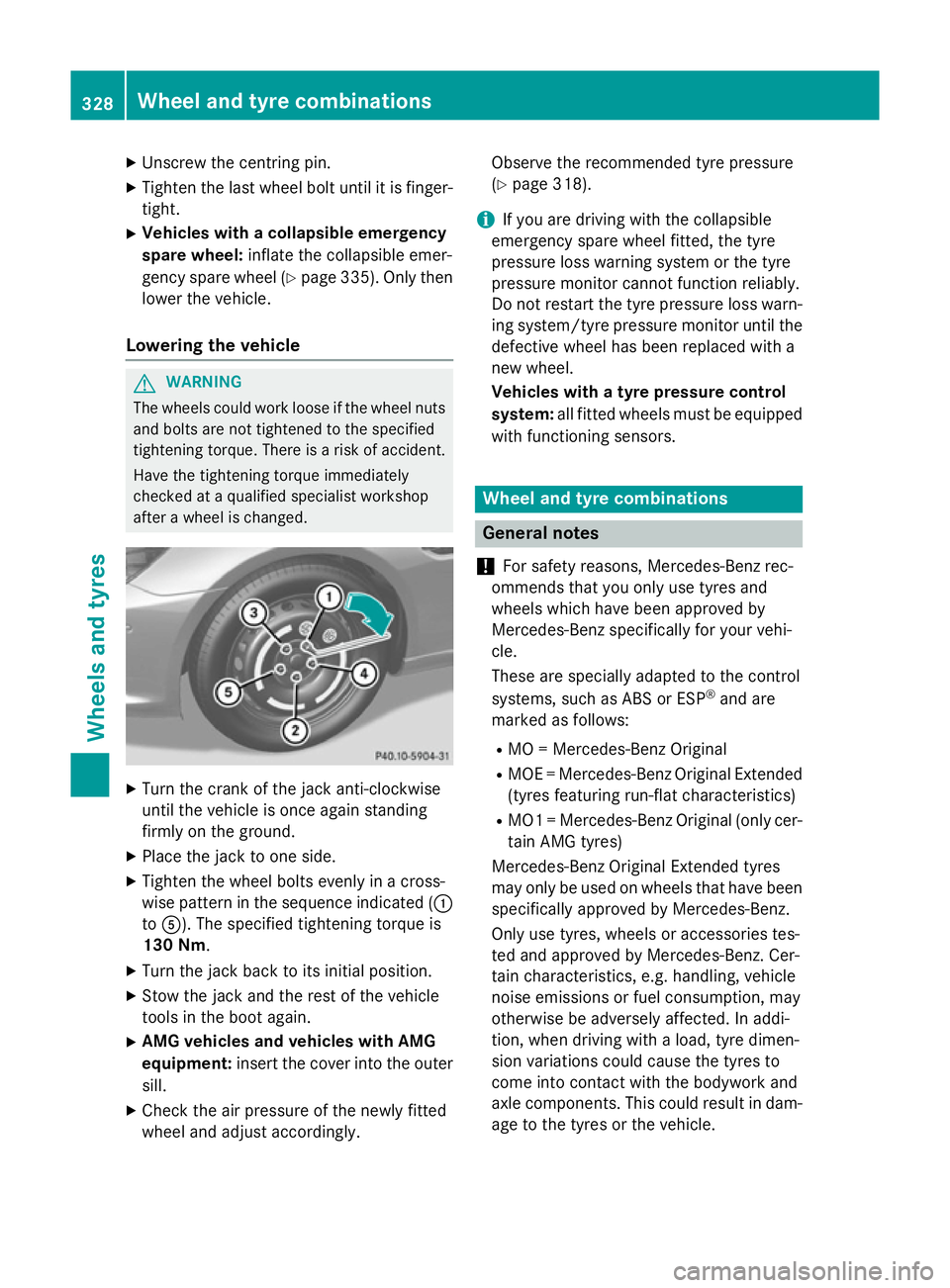 MERCEDES-BENZ SLK ROADSTER 2014  Owners Manual X
Unscrew the centring pin.
X Tighten the last wheel bolt until it is finger-
tight.
X Vehicles with a collapsible emergency
spare wheel: inflate the collapsible emer-
gency spare wheel (Y page 335). 