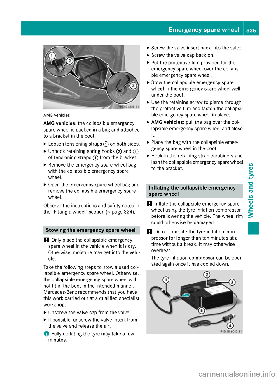 MERCEDES-BENZ SLK ROADSTER 2014 Owners Manual AMG vehicles
AMG vehicles: the collapsible emergency
spare wheel is packed in a bag and attached
to a bracket in the boot.
X Loosen tensioning straps :on both sides.
X Unhook retaining spring hooks ;a MERCEDES-BENZ SLK ROADSTER 2014 Owners Manual AMG vehicles
AMG vehicles: the collapsible emergency
spare wheel is packed in a bag and attached
to a bracket in the boot.
X Loosen tensioning straps :on both sides.
X Unhook retaining spring hooks ;a