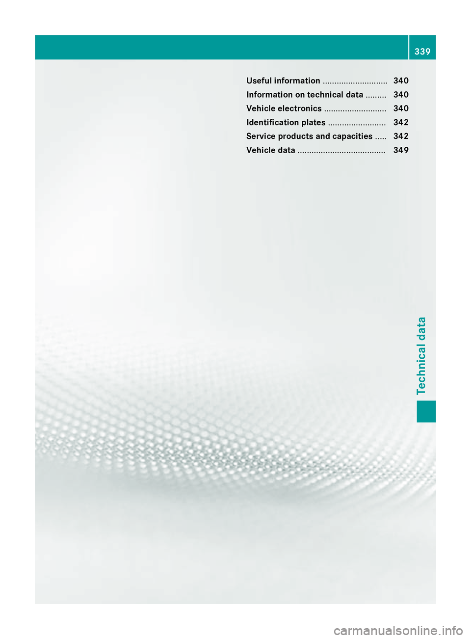 MERCEDES-BENZ SLK ROADSTER 2014 Owners Manual Useful information
............................340
Information on technical data .........340
Vehicle electronics ...........................340
Identification plates .........................342
Serv MERCEDES-BENZ SLK ROADSTER 2014 Owners Manual Useful information
............................340
Information on technical data .........340
Vehicle electronics ...........................340
Identification plates .........................342
Serv