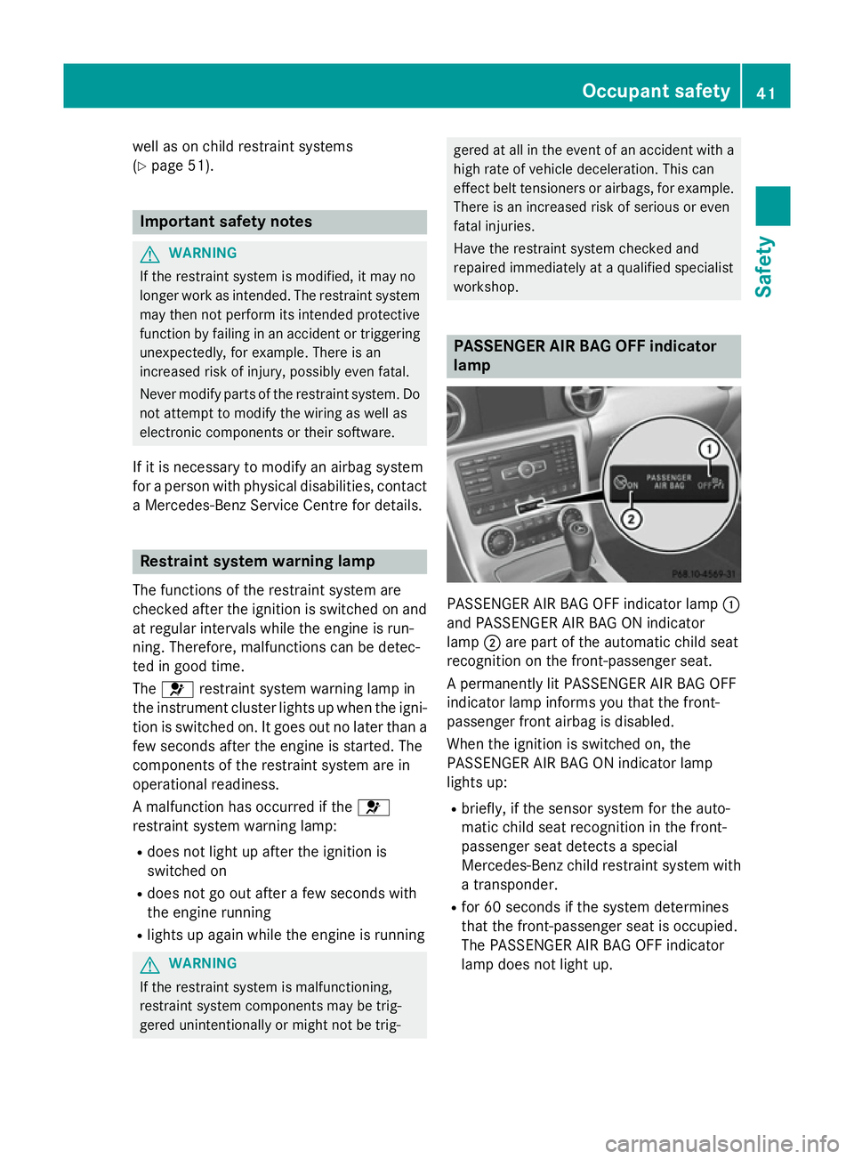MERCEDES-BENZ SLK ROADSTER 2014 Service Manual well as on child restraint systems
(Y
page 51). Important safety notes
G
WARNING
If the restraint system is modified, it may no
longer work as intended. The restraint system
may then not perform its i MERCEDES-BENZ SLK ROADSTER 2014 Service Manual well as on child restraint systems
(Y
page 51). Important safety notes
G
WARNING
If the restraint system is modified, it may no
longer work as intended. The restraint system
may then not perform its i