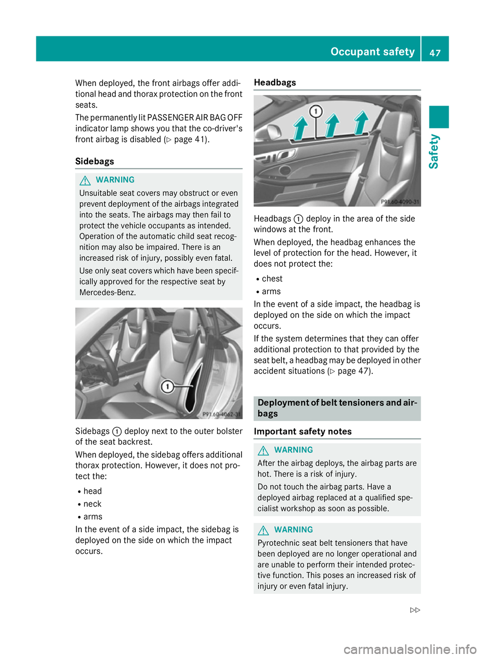 MERCEDES-BENZ SLK ROADSTER 2014 Service Manual When deployed, the front airbags offer addi-
tional head and thorax protection on the front
seats.
The permanently lit PASSENGER AIR BAG OFF indicator lamp shows you that the co-driver's
front air MERCEDES-BENZ SLK ROADSTER 2014 Service Manual When deployed, the front airbags offer addi-
tional head and thorax protection on the front
seats.
The permanently lit PASSENGER AIR BAG OFF indicator lamp shows you that the co-driver's
front air