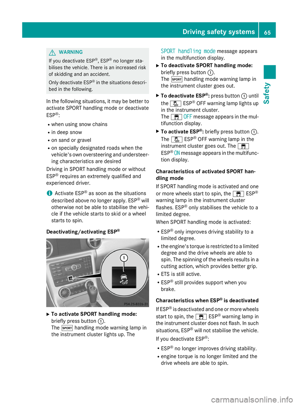 MERCEDES-BENZ SLK ROADSTER 2014 Repair Manual G
WARNING
If you deactivate ESP ®
, ESP ®
no longer sta-
bilises the vehicle. There is an increased risk
of skidding and an accident.
Only deactivate ESP ®
in the situations descri-
bed in the foll MERCEDES-BENZ SLK ROADSTER 2014 Repair Manual G
WARNING
If you deactivate ESP ®
, ESP ®
no longer sta-
bilises the vehicle. There is an increased risk
of skidding and an accident.
Only deactivate ESP ®
in the situations descri-
bed in the foll