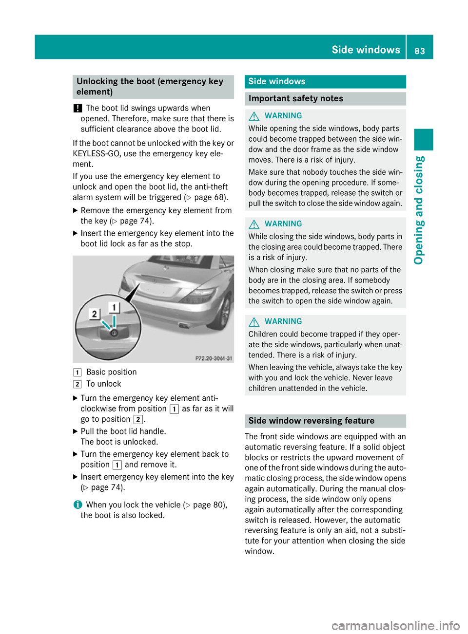MERCEDES-BENZ SLK ROADSTER 2014 Manual Online Unlocking the boot (emergency key
element)
! The boot lid swings upwards when
opened. Therefore, make sure that there is sufficient clearance above the boot lid.
If the boot cannot be unlocked with th MERCEDES-BENZ SLK ROADSTER 2014 Manual Online Unlocking the boot (emergency key
element)
! The boot lid swings upwards when
opened. Therefore, make sure that there is sufficient clearance above the boot lid.
If the boot cannot be unlocked with th