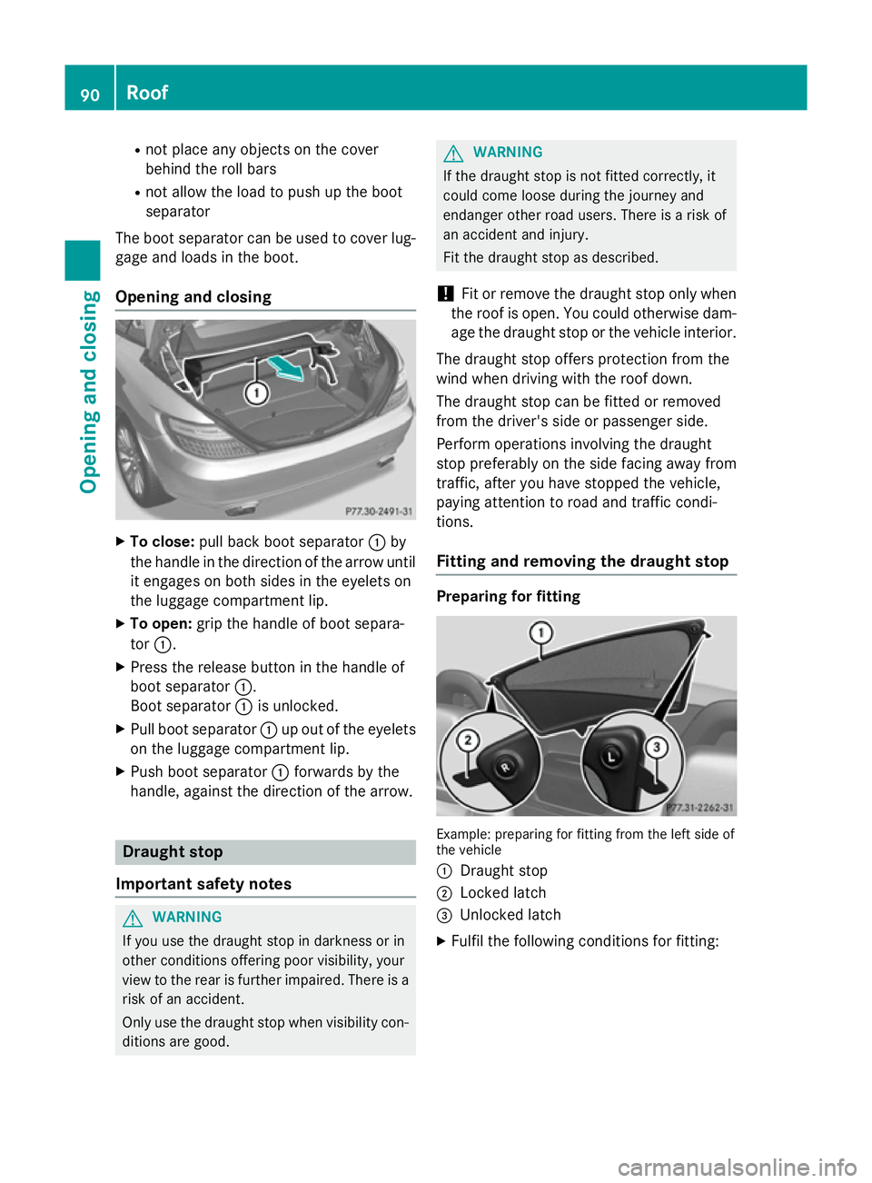 MERCEDES-BENZ SLK ROADSTER 2014 Owners Manual R
not place any objects on the cover
behind the roll bars
R not allow the load to push up the boot
separator
The boot separator can be used to cover lug- gage and loads in the boot.
Opening and closin MERCEDES-BENZ SLK ROADSTER 2014 Owners Manual R
not place any objects on the cover
behind the roll bars
R not allow the load to push up the boot
separator
The boot separator can be used to cover lug- gage and loads in the boot.
Opening and closin