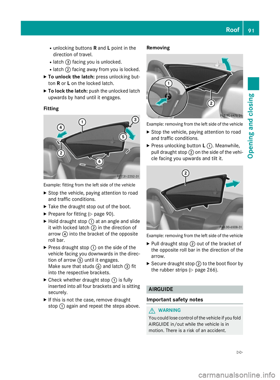 MERCEDES-BENZ SLK ROADSTER 2014 Owners Manual R
unlocking buttons Rand Lpoint in the
direction of travel.
R latch =facing you is unlocked.
R latch ;facing away from you is locked.
X To unlock the latch: press unlocking but-
ton Ror Lon the locked MERCEDES-BENZ SLK ROADSTER 2014 Owners Manual R
unlocking buttons Rand Lpoint in the
direction of travel.
R latch =facing you is unlocked.
R latch ;facing away from you is locked.
X To unlock the latch: press unlocking but-
ton Ror Lon the locked