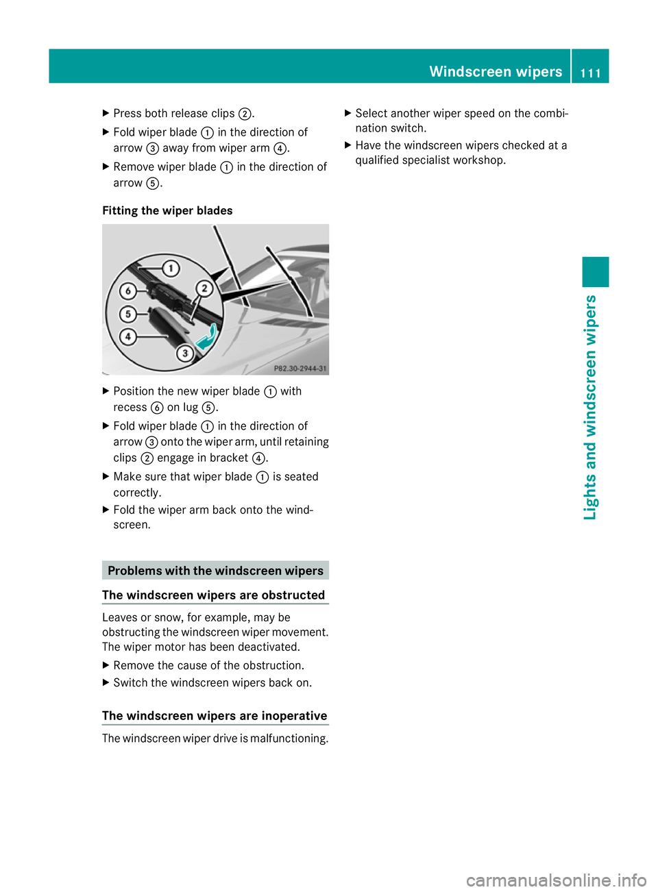 MERCEDES-BENZ SLK ROADSTER 2012  Owners Manual X
Press both release clips ;.
X Fold wiper blade :in the direction of
arrow =away from wiper arm ?.
X Remove wiper blade :in the direction of
arrow A.
Fitting the wiper blades X
Position the new wiper