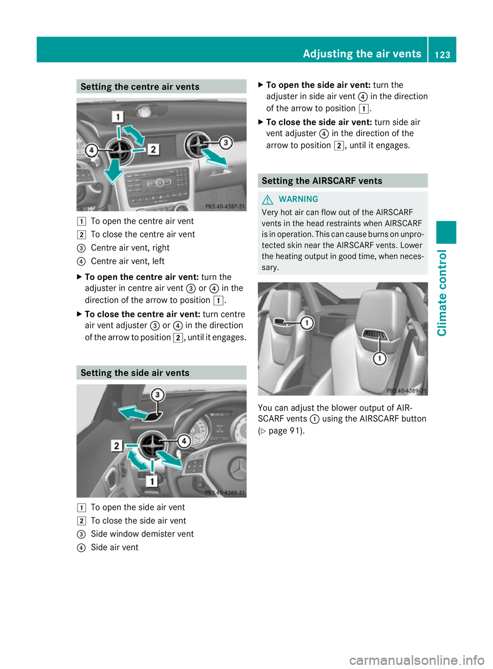 MERCEDES-BENZ SLK ROADSTER 2012 Owners Manual Setting the centre air vents
1
To open the centre air vent
2 To close the centre air vent
= Centre air vent, right
? Centre air vent, left
X To open the centre air vent: turn the
adjuster in centre ai MERCEDES-BENZ SLK ROADSTER 2012 Owners Manual Setting the centre air vents
1
To open the centre air vent
2 To close the centre air vent
= Centre air vent, right
? Centre air vent, left
X To open the centre air vent: turn the
adjuster in centre ai