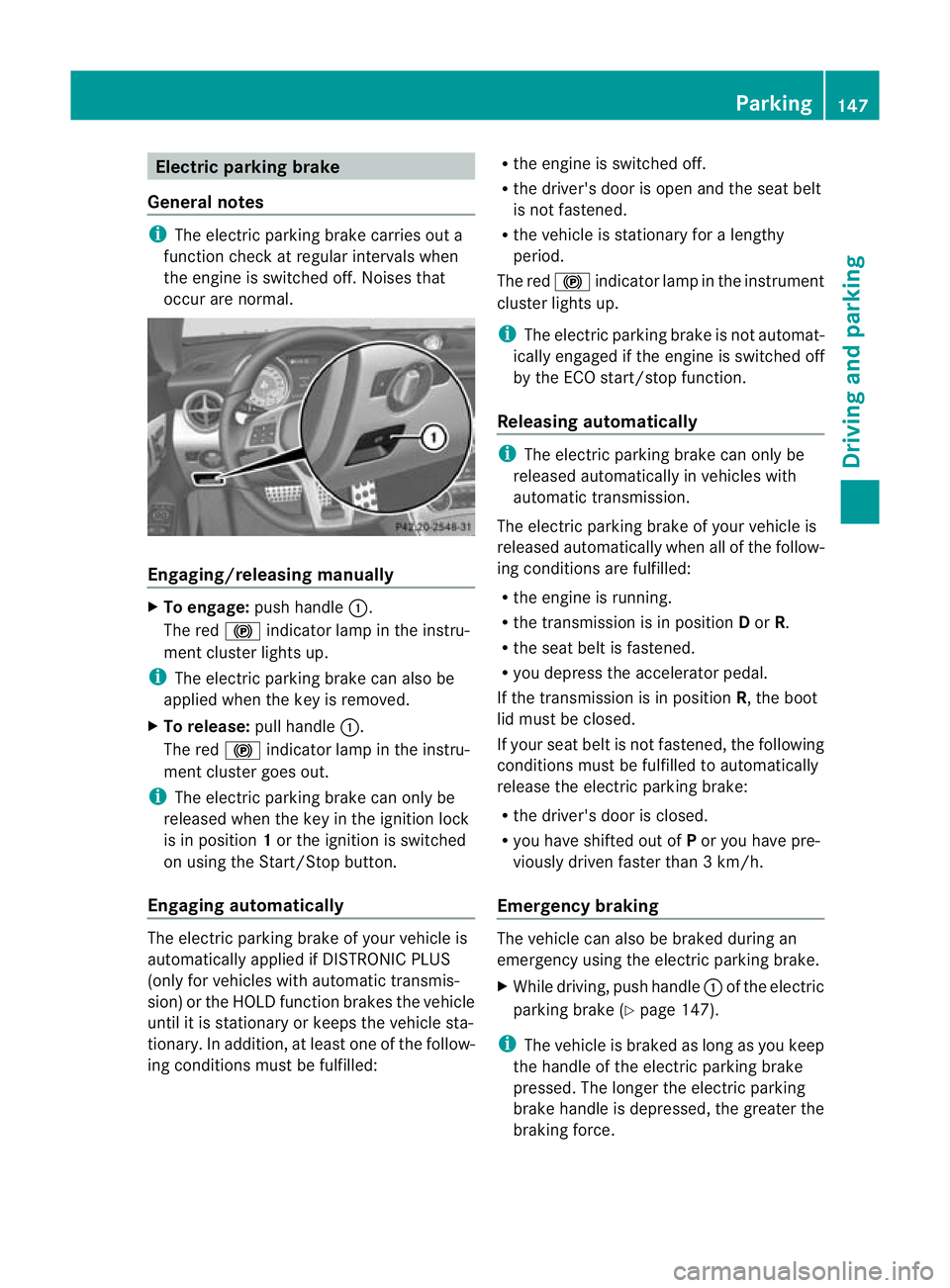 MERCEDES-BENZ SLK ROADSTER 2012 Owners Manual Electric parking brake
General notes i
The electric parking brake carries out a
function check at regular intervals when
the engine is switched off .Noises that
occur are normal. Engaging/releasing ma MERCEDES-BENZ SLK ROADSTER 2012 Owners Manual Electric parking brake
General notes i
The electric parking brake carries out a
function check at regular intervals when
the engine is switched off .Noises that
occur are normal. Engaging/releasing ma