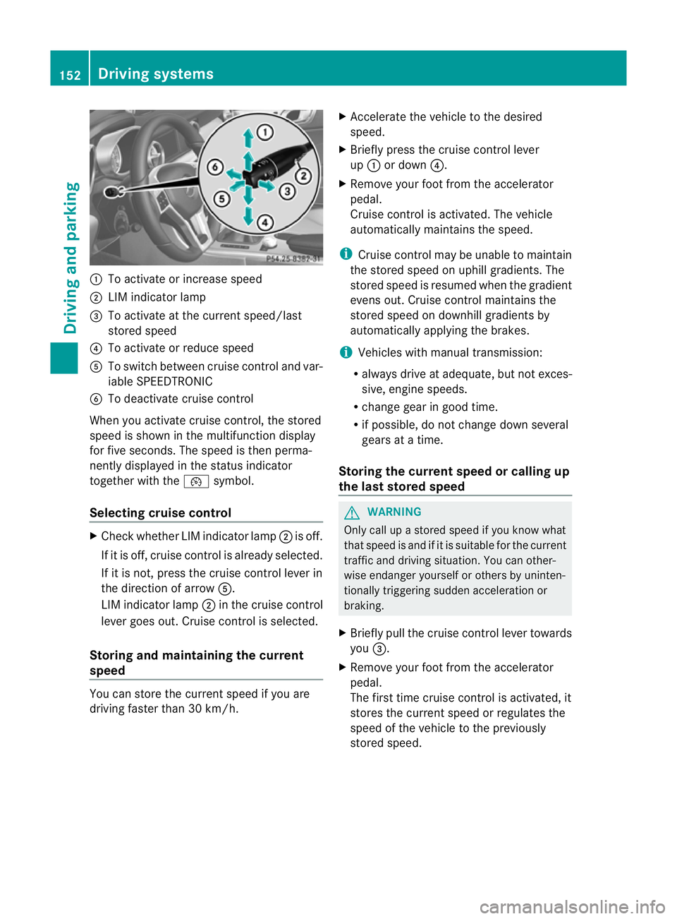 MERCEDES-BENZ SLK ROADSTER 2012  Owners Manual :
To activate or increase speed
; LIM indicator lamp
= To activate at the curren tspeed/last
stored speed
? To activate or reduce speed
A To switch between cruise control and var-
iable SPEEDTRONIC
B 