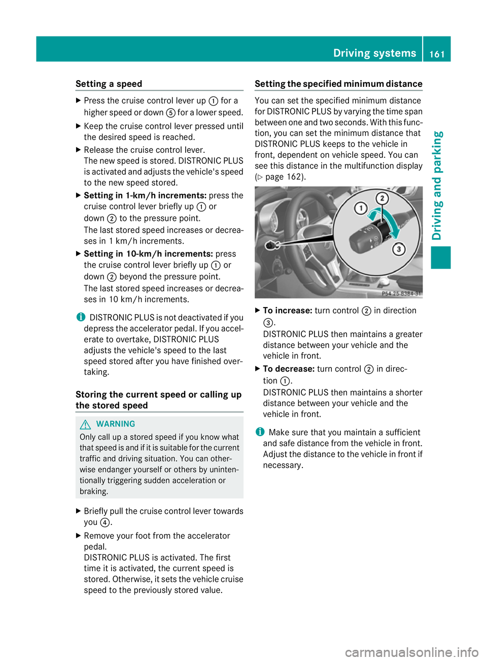 MERCEDES-BENZ SLK ROADSTER 2012 Owners Manual Setting
aspeed X
Press the cruise control lever up :for a
highe rspeed or down Afor a lower speed.
X Keep the cruise control lever pressed until
the desired speed is reached.
X Release the cruise cont MERCEDES-BENZ SLK ROADSTER 2012 Owners Manual Setting
aspeed X
Press the cruise control lever up :for a
highe rspeed or down Afor a lower speed.
X Keep the cruise control lever pressed until
the desired speed is reached.
X Release the cruise cont