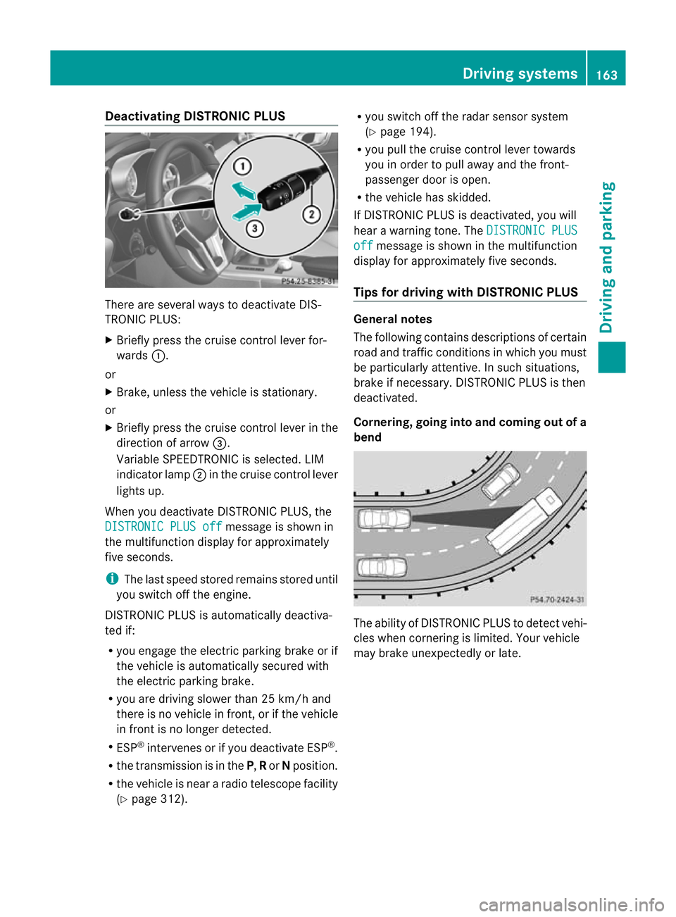MERCEDES-BENZ SLK ROADSTER 2012 Owners Manual Deactivating DISTRONIC PLUS
There are several ways to deactivate DIS-
TRONIC PLUS:
X Briefly press the cruise control lever for-
wards :.
or
X Brake, unless the vehicle is stationary.
or
X Briefly pre MERCEDES-BENZ SLK ROADSTER 2012 Owners Manual Deactivating DISTRONIC PLUS
There are several ways to deactivate DIS-
TRONIC PLUS:
X Briefly press the cruise control lever for-
wards :.
or
X Brake, unless the vehicle is stationary.
or
X Briefly pre