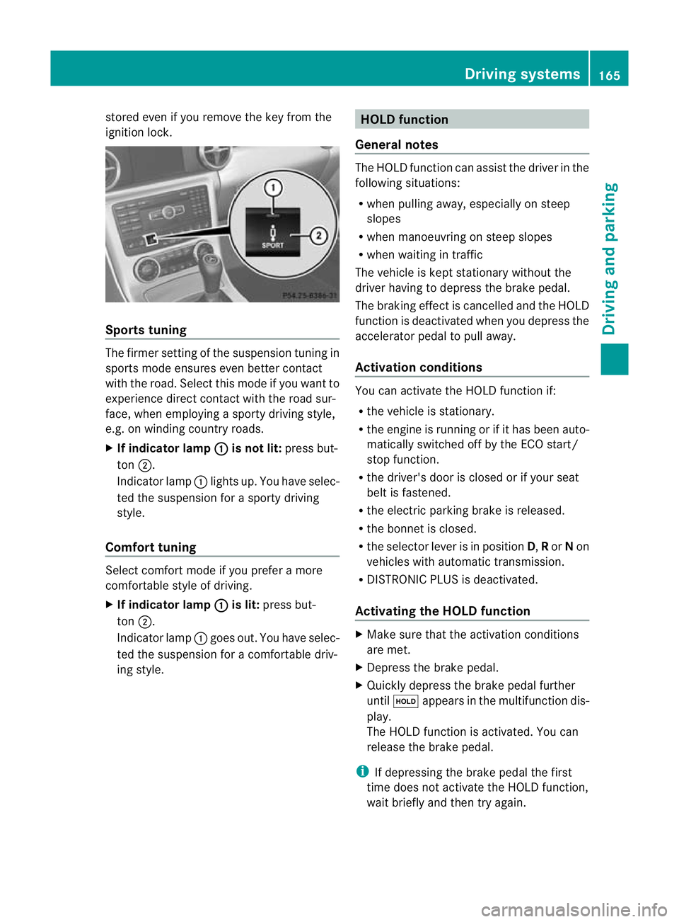 MERCEDES-BENZ SLK ROADSTER 2012 Owners Manual stored even if you remove the key from the
ignition lock.
Sports tuning
The firmer setting of the suspension tuning in
sports mode ensures even better contact
with the road. Select this mode if you wa MERCEDES-BENZ SLK ROADSTER 2012 Owners Manual stored even if you remove the key from the
ignition lock.
Sports tuning
The firmer setting of the suspension tuning in
sports mode ensures even better contact
with the road. Select this mode if you wa