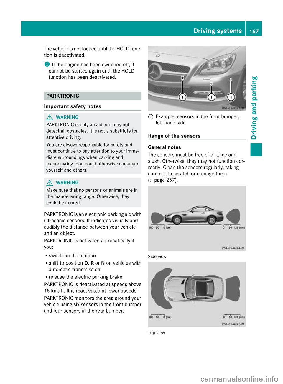 MERCEDES-BENZ SLK ROADSTER 2012 Owners Manual The vehicle is not locked until the HOLD func-
tion is deactivated.
i If the engine has been switched off, it
cannot be started again until the HOLD
function has been deactivated. PARKTRONIC
Important MERCEDES-BENZ SLK ROADSTER 2012 Owners Manual The vehicle is not locked until the HOLD func-
tion is deactivated.
i If the engine has been switched off, it
cannot be started again until the HOLD
function has been deactivated. PARKTRONIC
Important