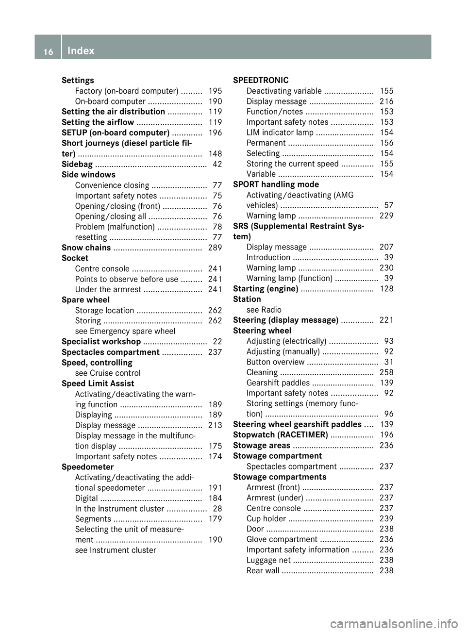 MERCEDES-BENZ SLK ROADSTER 2012 User Guide Settings
Factory (on-board computer) .........195
On-board computer .......................190
Setting the air distribution ...............119
Setting the airflow ............................119
SETUP