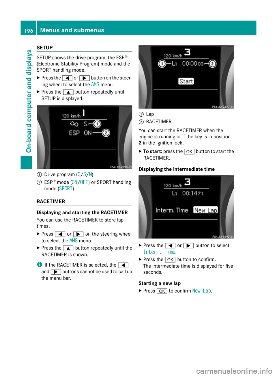 MERCEDES-BENZ SLK ROADSTER 2012 Owners Manual SETUP
SETUP shows the drive program, the ESP
®
(Electronic Stability Program) mode and the
SPORT handling mode.
X Press the =or; button on the steer-
ing wheel to select the AMG menu.
X Press the 9bu MERCEDES-BENZ SLK ROADSTER 2012 Owners Manual SETUP
SETUP shows the drive program, the ESP
®
(Electronic Stability Program) mode and the
SPORT handling mode.
X Press the =or; button on the steer-
ing wheel to select the AMG menu.
X Press the 9bu