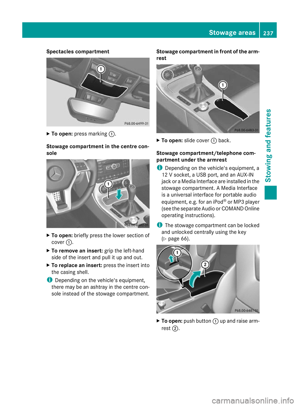 MERCEDES-BENZ SLK ROADSTER 2012 Owners Manual Spectacles compartment
X
To open: press marking :.
Stowage compartment in the centre con-
sole X
To open: briefly press the lower section of
cover :.
X To remove an insert: grip the left-hand
side of MERCEDES-BENZ SLK ROADSTER 2012 Owners Manual Spectacles compartment
X
To open: press marking :.
Stowage compartment in the centre con-
sole X
To open: briefly press the lower section of
cover :.
X To remove an insert: grip the left-hand
side of