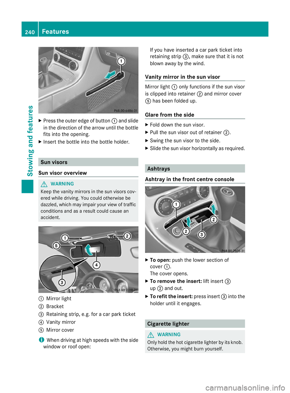 MERCEDES-BENZ SLK ROADSTER 2012  Owners Manual X
Press the outer edge of button :and slide
in the direction of the arrow until the bottle
fits into the opening.
X Inser tthe bottle into the bottle holder. Sun visors
Sun visor overview G
WARNING
Ke