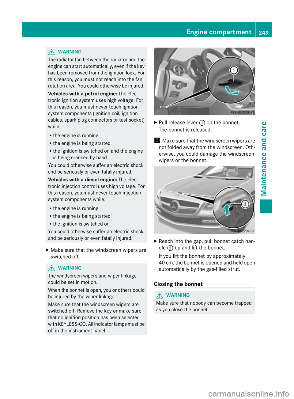 MERCEDES-BENZ SLK ROADSTER 2012 Owners Manual G
WARNING
The radiator fan between the radiator and the
engine can start automatically, even if the key
has been removed from the ignitio nlock. For
this reason, you must not reach into the fan
rotati MERCEDES-BENZ SLK ROADSTER 2012 Owners Manual G
WARNING
The radiator fan between the radiator and the
engine can start automatically, even if the key
has been removed from the ignitio nlock. For
this reason, you must not reach into the fan
rotati