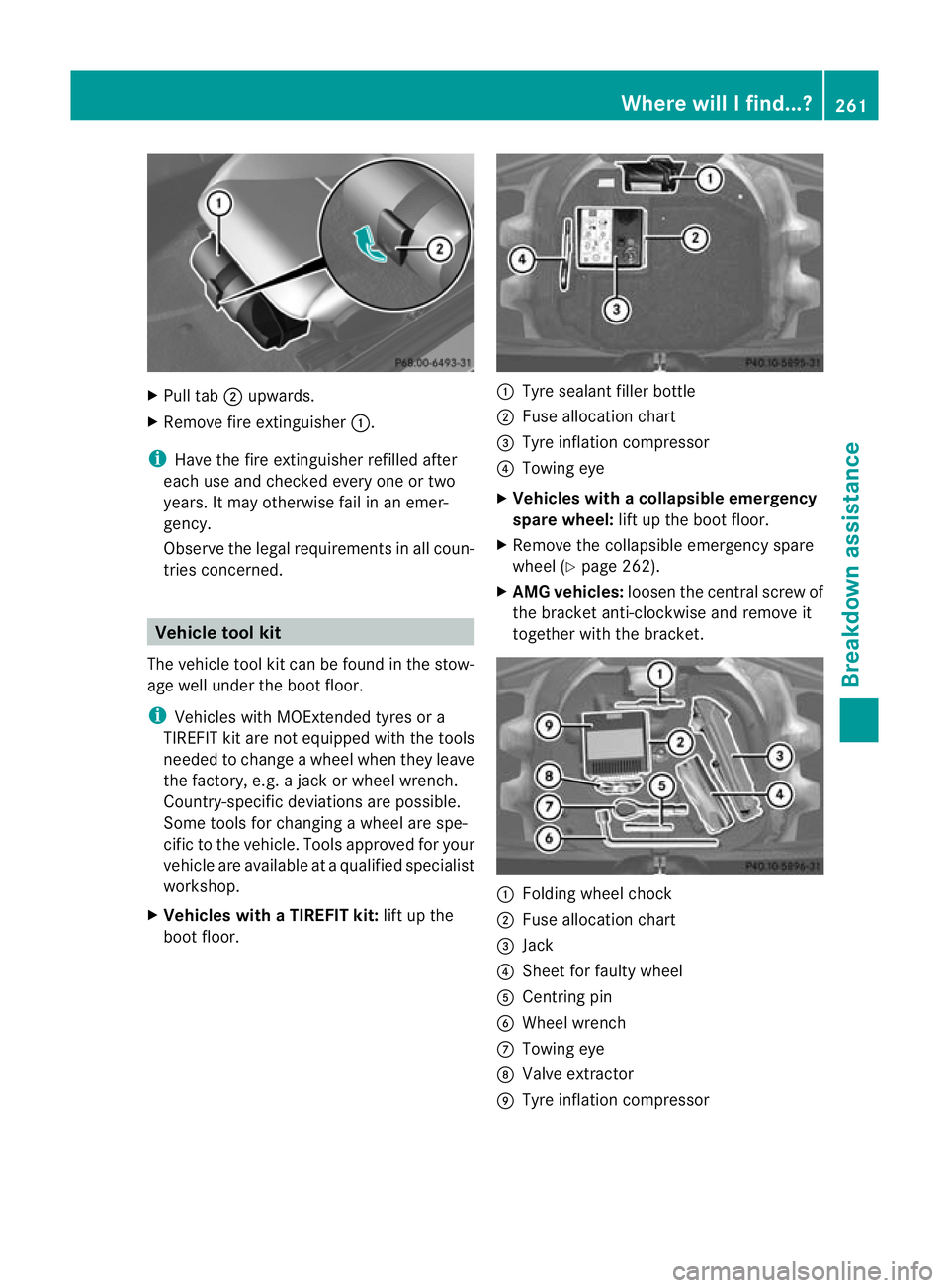 MERCEDES-BENZ SLK ROADSTER 2012 Owners Manual X
Pull tab ;upwards.
X Remove fire extinguisher :.
i Have the fire extinguisher refilled after
each use and checked every one or two
years. It may otherwise fail in an emer-
gency.
Observe the legal r MERCEDES-BENZ SLK ROADSTER 2012 Owners Manual X
Pull tab ;upwards.
X Remove fire extinguisher :.
i Have the fire extinguisher refilled after
each use and checked every one or two
years. It may otherwise fail in an emer-
gency.
Observe the legal r