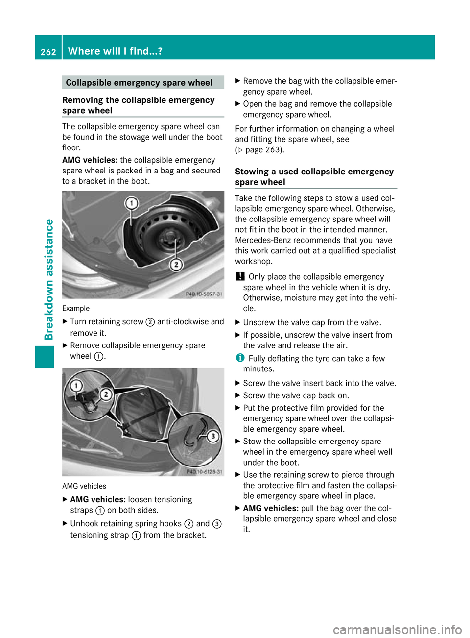 MERCEDES-BENZ SLK ROADSTER 2012 Owners Manual Collapsible emergency spare wheel
Removing the collapsible emergency
spare wheel The collapsible emergency spare wheel can
be found in the stowage well unde rthe boot
floor.
AMG vehicles: the collapsi MERCEDES-BENZ SLK ROADSTER 2012 Owners Manual Collapsible emergency spare wheel
Removing the collapsible emergency
spare wheel The collapsible emergency spare wheel can
be found in the stowage well unde rthe boot
floor.
AMG vehicles: the collapsi