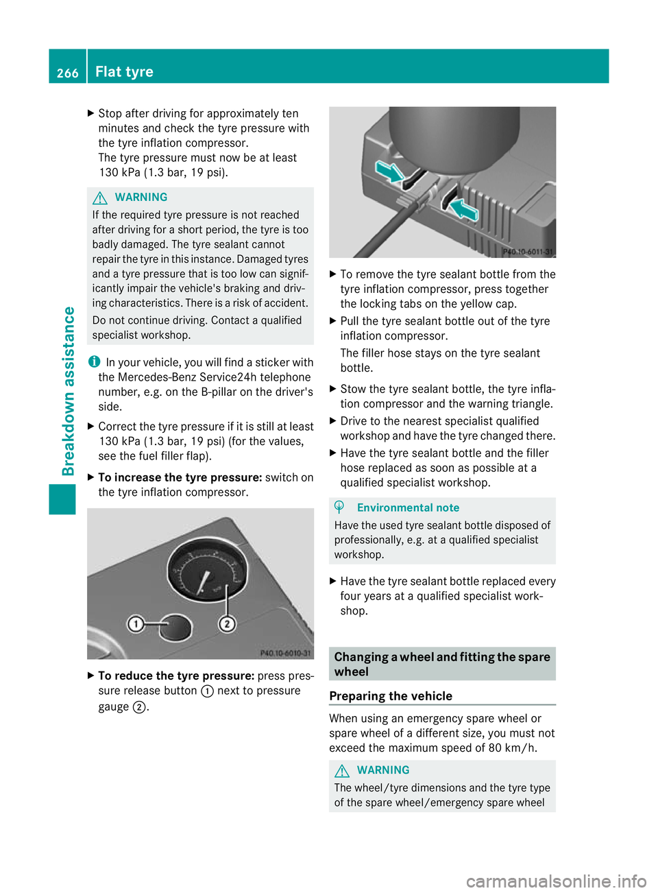 MERCEDES-BENZ SLK ROADSTER 2012 Owners Manual X
Stop after driving for approximately ten
minutes and check the tyre pressure with
the tyre inflation compressor.
The tyre pressure mus tnow be at least
130 kPa (1.3 bar, 19 psi). G
WARNING
If the re MERCEDES-BENZ SLK ROADSTER 2012 Owners Manual X
Stop after driving for approximately ten
minutes and check the tyre pressure with
the tyre inflation compressor.
The tyre pressure mus tnow be at least
130 kPa (1.3 bar, 19 psi). G
WARNING
If the re